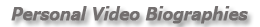 Personal Video Biographies.